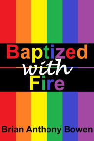 Title: Baptized With Fire, Author: Brian Anthony Bowen