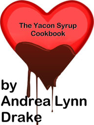 Title: The Yacon Syrup Cookbook, Author: Andrea Lynn Drake