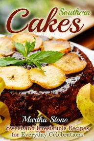 Title: Southern Cakes: Sweet and Irresistible Recipes for Everyday Celebrations, Author: Martha Stone