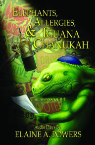 Title: Elephants, Allergies, and Iguana Chanukah: Audio Plays, Author: Elaine A. Powers