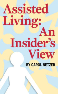 Title: Assisted Living: An Insider's View, Author: Carol Netzer