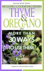 Thyme & Oregano, Healing and Cooking Herbs, And more than 30 Ways To Use Them