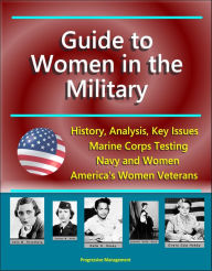 Title: Guide to Women in the Military: History, Analysis, Key Issues, Marine Corps Testing, Navy and Women, America's Women Veterans, Author: Progressive Management