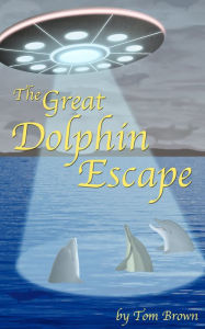 Title: The Great Dolphin Escape, Author: Tom Brown