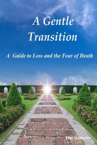 Title: A Gentle Transition: A Guide to Loss and the Fear of Death, Author: The Abbotts