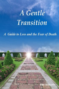 Title: A Gentle Transition - A Guide to Loss and the Fear of Death, Author: The Abbotts