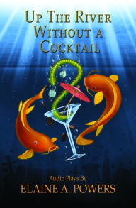 Title: Up The River without a Cocktail: Three Classic Stories Adapted for Audio Theater, Author: Elaine A. Powers