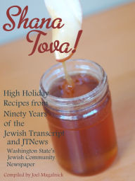 Title: Shana Tova! High Holiday Recipes from Ninety Years of the Jewish Transcript and JTNews, Author: Joel Magalnick