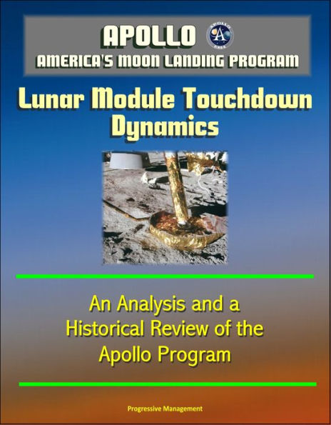 Apollo and America's Moon Landing Program: Lunar Module Touchdown Dynamics, An Analysis and a Historical Review of the Apollo Program