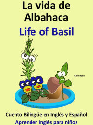 Title: La Vida de Albahaca: Life of Basil. Cuento Bilingüe en Inglés y Español. Coleccion Aprender Inglés., Author: Colin Hann