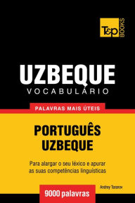 Title: Vocabulário Português-Uzbeque: 9000 palavras mais úteis, Author: Andrey Taranov