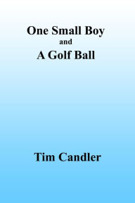 Title: One Small Boy And A Golf Ball, Author: Tim Candler