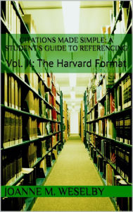 Title: Citations Made Simple: A Student's Guide to Easy Referencing, Vol II: The Harvard Format, Author: Joanne M. Weselby