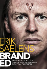 Title: Branded, The Inside Story Of A Game-changing Belgian Election Campaign, Author: Erik Saelens