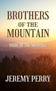 Title: Brothers of the Mountain: Pride of the Shawnee, Author: Jeremy Perry