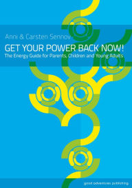 Title: Get Your Power Back Now!: The Energy Guide for Parents, Children and Young Adults, Author: Anni Sennov