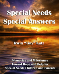 Title: Special Needs Special Answers: Memories and Milestones Toward Hope and Help for Special Needs Children and Parents, Author: Tiny Katz