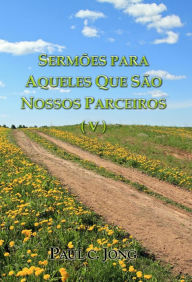 Title: Sermões Para Aqueles Que São Nossos Parceiros (V), Author: Paul C. Jong