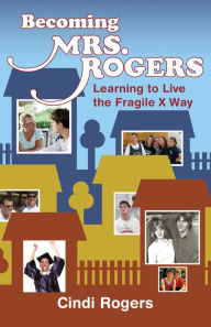 Title: Becoming Mrs. Rogers: Learning to Live the Fragile X Way, Author: Cindi Rogers