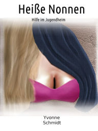 Title: Heiße Nonnen: Hilfe im Jugendheim, Author: Yvonne Schmidt