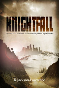 Title: Knightfall: Book 1 of The Chronicle of Benjamin Knight, Author: Robert Jackson-Lawrence