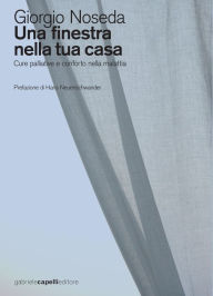 Title: Una finestra nella tua casa. Cure palliative e conforto nella malattia, Author: Giorgio Noseda