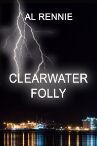 Title: Clearwater Folly, Author: Al Rennie