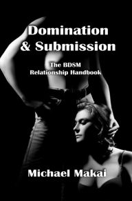 Title: Domination & Submission: The BDSM Relationship Handbook, 2nd Ed., Author: Michael Makai