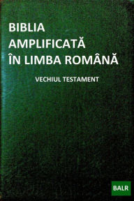 Title: Biblia Amplificata In Limba Romana: Vechiul Testament, Author: Catalin Negrean