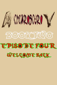 Title: ChiarOscuro Book Two: Episode Four - Welcome Back, Author: ChiarOscuro Official
