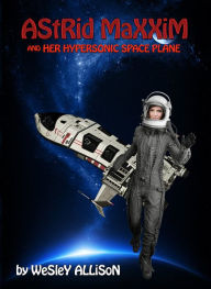 Title: Astrid Maxxim and her Hypersonic Space Plane, Author: Wesley Allison