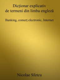 Title: Dictionar explicativ de termeni din limba engleza: Banking, comert electronic, Author: Nicolae Sfetcu