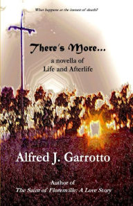 Title: There's More: A Novella of Life and Afterlife, Author: Alfred J. Garrotto