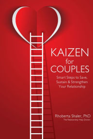 Title: Kaizen for Couples: Smart Steps to Save, Sustain & Strengthen Your Relationship, Author: Rhoberta Shaler PhD