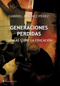 Title: Generaciones perdidas. Fábulas sobre la educación, Author: Gabriel Jim