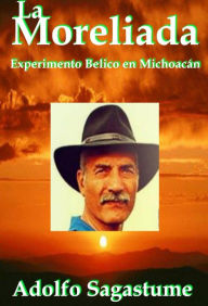 Title: La Moreliada: Experimento Bélico en Michoacán, Author: Adolfo Sagastume