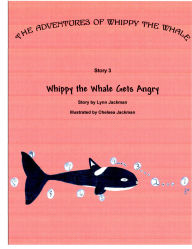 Title: Whippy the Whale Gets Angry (The Adventures of Whippy the Whale, #3), Author: Lynn Jackman