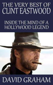 Title: The Very Best of Clint Eastwood: Inside the Mind of a Hollywood Legend, Author: David Graham