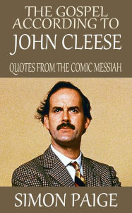 Title: The Gospel According to John Cleese: Quotes from The Comic Messiah, Author: Simon Paige