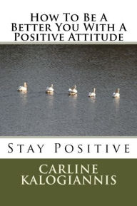 Title: How To Be A Better You With A Positive Attitude, Author: stevame
