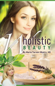 Title: Wholistic Beauty: Your Complete Guide To Dazzling Skin For Life., Author: Maria Tarnev-Wydro