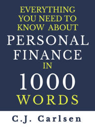 Title: Everything You Need to Know About Personal Finance in 1000 Words, Author: C.J. Carlsen