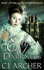 Title: Edge Of Darkness (Book 3 of the 2nd Freak House Trilogy), Author: CJ Archer