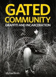 Title: Gated Community: Graffiti and Incarceration, Author: Mickael Broth