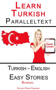 Title: Learn Turkish - Parallel Text - Easy Stories (Turkish - English) Dual Language, Author: Polyglot Planet Publishing