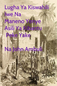 Title: Lugha Ya Kiswahili Iwe Na Maneno Yenye Asili Ya Kibantu Peke Yake, Author: John Ambuli