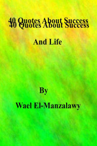 Title: 40 Quotes About Success And Life, Author: Wael El-Manzalawy