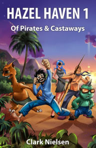 Title: Hazel Haven 1: Of Pirates & Castaways, Author: Clark Nielsen