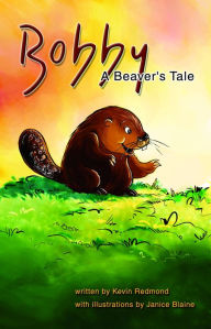 Title: Bobby A Beaver's Tale, Author: Kevin Redmond