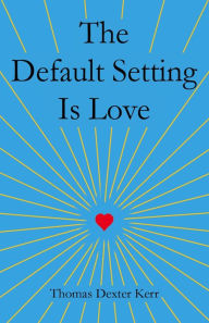 Title: The Default Setting Is Love, Author: Thomas Dexter Kerr